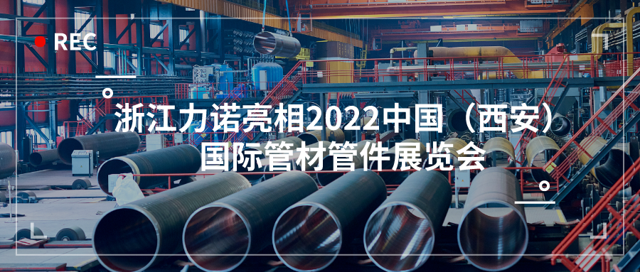 展會動態 | 浙江力諾亮相2022中國（西安）國際管材管件展覽會